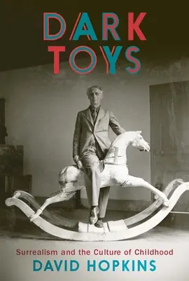 Jucării întunecate: Suprarealismul și cultura copilăriei - Dark Toys: Surrealism and the Culture of Childhood