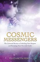 Mesageri cosmici - Secretele universale pentru a-ți dezvălui scopul și a deveni propriul tău ghid de viață - Cosmic Messengers - The Universal Secrets to Unlocking Your Purpose and Becoming Your Own Life Guide