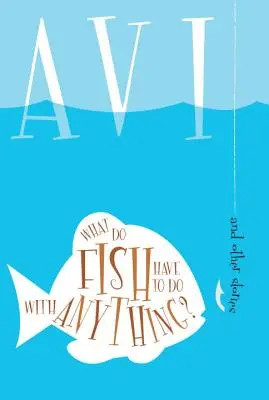 Ce legătură au peștii cu orice? Și alte povestiri - What Do Fish Have to Do with Anything?: And Other Stories