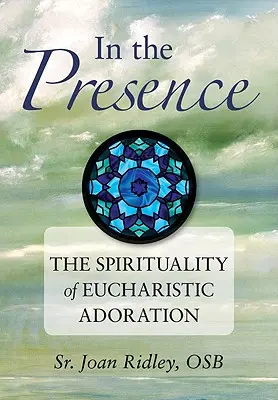 În prezență: Spiritualitatea adorației euharistice - In the Presence: The Spirituality of Eucharistic Adoration