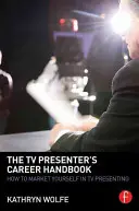 The TV Presenter's Career Handbook: Cum să vă comercializați în domeniul prezentării TV - The TV Presenter's Career Handbook: How to Market Yourself in TV Presenting