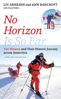 Niciun orizont nu este atât de îndepărtat: Două femei și călătoria lor istorică prin Antarctica - No Horizon Is So Far: Two Women and Their Historic Journey Across Antarctica