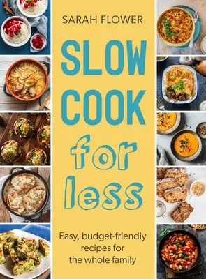 Slow Cook for Less: Rețete ușoare, prietenoase cu bugetul pentru întreaga familie - Slow Cook for Less: Easy, Budget-Friendly Recipes for the Whole Family