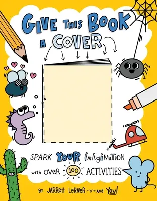Dați o copertă acestei cărți: Stârnește-ți imaginația cu peste 100 de activități - Give This Book a Cover: Spark Your Imagination with Over 100 Activities