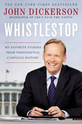 Whistlestop: Poveștile mele preferate din istoria campaniilor prezidențiale - Whistlestop: My Favorite Stories from Presidential Campaign History