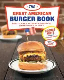 The Great American Burger Book: Cum să faci hamburgeri regionali autentici acasă - The Great American Burger Book: How to Make Authentic Regional Hamburgers at Home