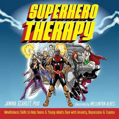 Terapia supereroilor: Abilități de mindfulness pentru a ajuta adolescenții și adulții tineri să facă față anxietății, depresiei și traumei - Superhero Therapy: Mindfulness Skills to Help Teens and Young Adults Deal with Anxiety, Depression, and Trauma