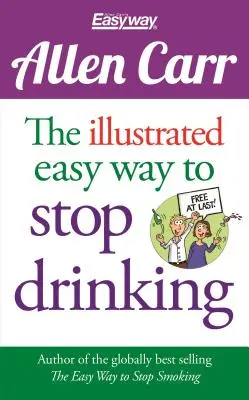 Calea ilustrată ușoară de a nu mai bea: Free at Last! - The Illustrated Easy Way to Stop Drinking: Free at Last!