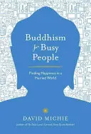 Buddhism pentru oameni ocupați: Găsirea fericirii într-o lume grăbită - Buddhism for Busy People: Finding Happiness in a Hurried World