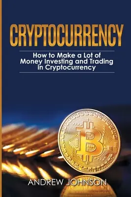 Criptomonedă: Cum să faci o mulțime de bani Investind și tranzacționând în criptomonede: Descoperirea lumii profitabile a criptomonedei - Cryptocurrency: How to Make a Lot of Money Investing and Trading in Cryptocurrency: Unlocking the Lucrative World of Cryptocurrency