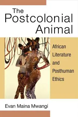 Animalul postcolonial: Literatura africană și etica postumană - The Postcolonial Animal: African Literature and Posthuman Ethics