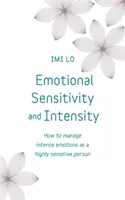 Sensibilitate și intensitate emoțională: Cum să gestionezi emoțiile intense ca o persoană extrem de sensibilă - Emotional Sensitivity and Intensity: How to Manage Intense Emotions as a Highly Sensitive Person