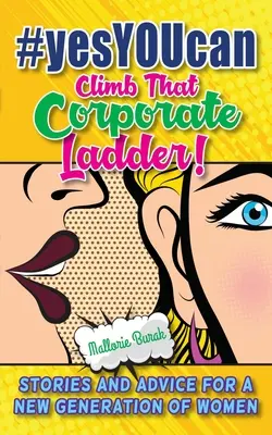 #yesYOUcan Climb That Corporate ladder!: Povești și sfaturi pentru o nouă generație de femei - #yesYOUcan Climb That Corporate ladder!: Stories and Advice for a New Generation of Women