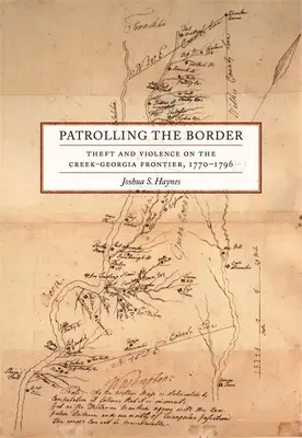 Patrularea frontierei: Furt și violență la granița Creek-Georgia, 1770-1796 - Patrolling the Border: Theft and Violence on the Creek-Georgia Frontier, 1770-1796