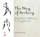 Calea tirului cu arcul: A 1637 Chinese Military Training Manual: A 1637 Chinese Military Training Manual - The Way of Archery: A 1637 Chinese Military Training Manual: A 1637 Chinese Military Training Manual