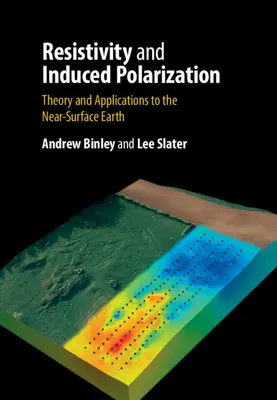 Rezistivitatea și polarizarea indusă: Teorie și aplicații la suprafața apropiată a Pământului - Resistivity and Induced Polarization: Theory and Applications to the Near-Surface Earth