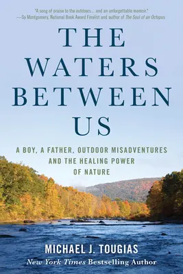 Apele dintre noi: A Boy, a Father, Outdoor Misadventures and the Healing Power of Nature (Un băiat, un tată, aventuri în aer liber și puterea vindecătoare a naturii) - The Waters Between Us: A Boy, a Father, Outdoor Misadventures and the Healing Power of Nature