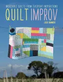 Quilt Improv: Cuverturi incredibile din inspirații cotidiene - Quilt Improv: Incredible Quilts from Everyday Inspirations