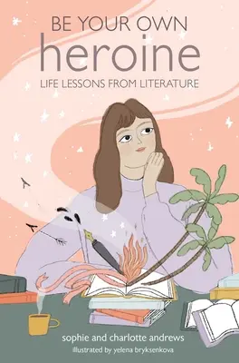 Fii propria ta eroină: Lecții de viață din literatură - Be Your Own Heroine: Life Lessons from Literature