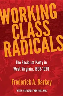 Working Class Radicals: Partidul Socialist din Virginia de Vest, 1898-1920 - Working Class Radicals: The Socialist Party in West Virginia, 1898-1920