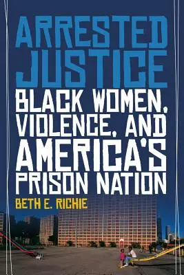 Justiție arestată: Femeile de culoare, violența și națiunea închisorilor din America - Arrested Justice: Black Women, Violence, and America's Prison Nation