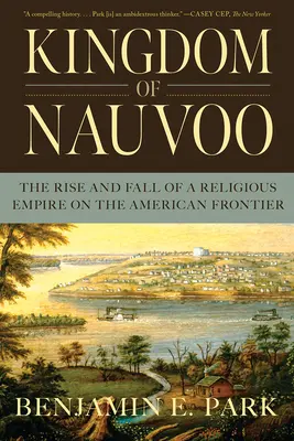 Kingdom of Nauvoo: Ascensiunea și decăderea unui imperiu religios la frontiera americană: The Rise and Fall of a Religious Empire on the American Frontier - Kingdom of Nauvoo: The Rise and Fall of a Religious Empire on the American Frontier