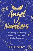 Numerele îngerilor: Mesajul și semnificația din spatele 11:11 și a altor secvențe de numere - Angel Numbers: The Message and Meaning Behind 11:11 and Other Number Sequences
