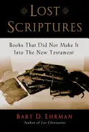 Scripturi pierdute: Cărți care nu au ajuns în Noul Testament - Lost Scriptures: Books That Did Not Make It Into the New Testament