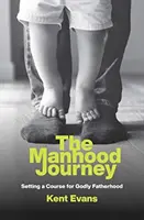 Călătoria bărbăției: Stabilirea unui curs pentru o paternitate evlavioasă - The Manhood Journey: Setting a Course for Godly Fatherhood