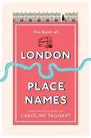 Cartea toponimelor londoneze: The Book of London Place Names - The Book of London Place Names
