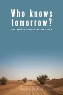 Who Knows Tomorrow? Incertitudine în nord-estul Sudanului - Who Knows Tomorrow?: Uncertainty in North-Eastern Sudan
