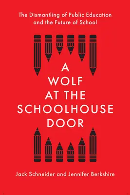 Un lup la ușa școlii: The Dismantling of Public Education and the Future of School: The Dismantling of Public Education and the Future of School - A Wolf at the Schoolhouse Door: The Dismantling of Public Education and the Future of School