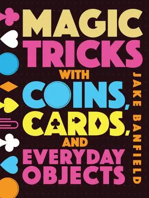 Trucuri de magie cu monede, cărți și obiecte cotidiene - Magic Tricks with Coins, Cards, and Everyday Objects