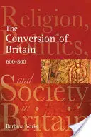 Convertirea Marii Britanii: Religie, politică și societate în Marea Britanie C.600-800 - The Conversion of Britain: Religion, Politics and Society in Britain C.600-800