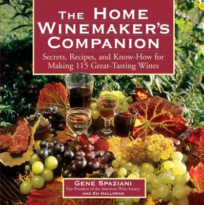 The Home Winemaker's Companion: Secrete, rețete și know-how pentru obținerea a 115 vinuri cu gust deosebit - The Home Winemaker's Companion: Secrets, Recipes, and Know-How for Making 115 Great-Tasting Wines