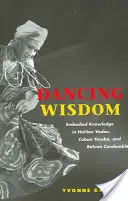 Dansul înțelepciunii: Cunoașterea întrupată în Vodou-ul haitian, Yoruba cubanez și Candombl-ul bahian - Dancing Wisdom: Embodied Knowledge in Haitian Vodou, Cuban Yoruba, and Bahian Candombl