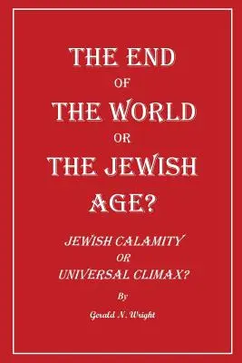 Sfârșitul lumii sau epoca evreiască? Calamitatea evreiască sau climaxul universal? - The End of the World or the Jewish Age?: Jewish Calamity or Universal Climax?