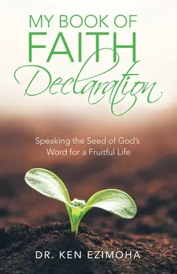 Declarația cărții mele de credință: Rostirea seminței Cuvântului lui Dumnezeu pentru o viață roditoare - My Book of Faith Declaration: Speaking the Seed of God's Word for a Fruitful Life