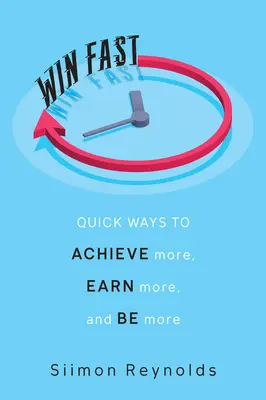 Câștigă rapid: Modalități rapide de a realiza mai mult, de a câștiga mai mult și de a fi mai mult - Win Fast: Quick Ways to Achieve More, Earn More, and Be More