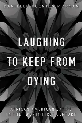 Laughing to Keep from Dying: Satira afro-americană în secolul XXI (African American Satire in the Twenty-First Century) - Laughing to Keep from Dying: African American Satire in the Twenty-First Century