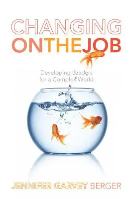 Schimbarea la locul de muncă: Dezvoltarea liderilor pentru o lume complexă - Changing on the Job: Developing Leaders for a Complex World