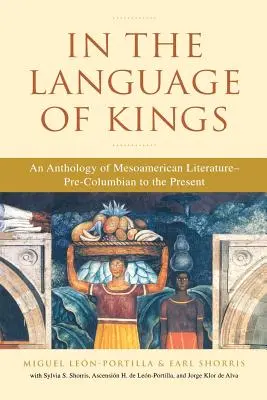 În limba regilor: An Anthology of Mesoamerican Literature, Pre-Columbian to the Present - In the Language of Kings: An Anthology of Mesoamerican Literature, Pre-Columbian to the Present