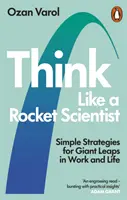 Think Like a Rocket Scientist - Strategii simple pentru salturi uriașe în muncă și în viață - Think Like a Rocket Scientist - Simple Strategies for Giant Leaps in Work and Life