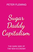 Sugar Daddy Capitalism: Partea întunecată a noii economii - Sugar Daddy Capitalism: The Dark Side of the New Economy