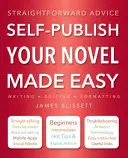 Self-Publish Your Novel Made Easy: Sfaturi directe - Self-Publish Your Novel Made Easy: Straightforward Advice