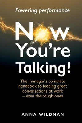 Now You're Talking! The manager's complete handbook to leading great conversations at work - even the tough ones - Now You're Talking!: The manager's complete handbook to leading great conversations at work-even the tough ones