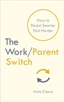 Work/Parent Switch - Cum să fii părinte mai inteligent, nu mai greu - Work/Parent Switch - How to Parent Smarter Not Harder