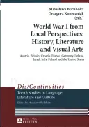 Primul Război Mondial din perspective locale: istorie, literatură și arte vizuale; Austria, Marea Britanie, Croația, Franța, Germania, Irlanda, Israel, Italia, Polonia a - World War I from Local Perspectives: History, Literature and Visual Arts; Austria, Britain, Croatia, France, Germany, Ireland, Israel, Italy, Poland a