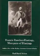 Francis Rawdon-Hastings Marguess de Hastings: Soldat, Peer of the Realm, guvernator general al Indiei - Francis Rawdon-Hastings Marguess of Hastings: Soldier, Peer of the Realm, Governor-General of India