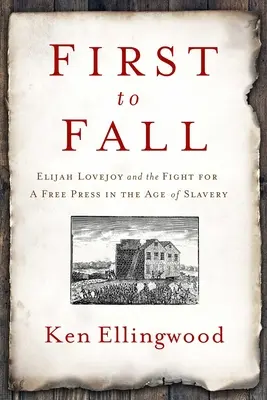 First to Fall: Elijah Lovejoy și lupta pentru o presă liberă în epoca sclaviei - First to Fall: Elijah Lovejoy and the Fight for a Free Press in the Age of Slavery